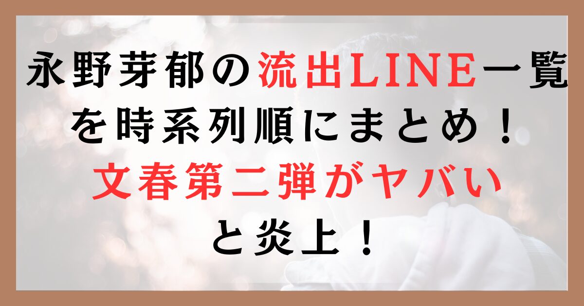 永野芽郁の流出LINE一覧を時系列順にまとめ！文春第二弾がヤバいと炎上！